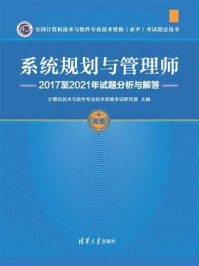 系统规划与管理师:2017至2021年试题分析与解答/计算机技术与软件专业技术资格考试研究部