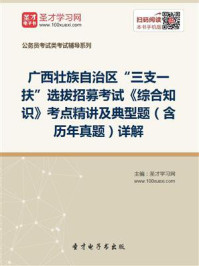 2020年广西壮族自治区“三支一扶”选拔招募考试《综合知识》考点精讲及典型题(含历年真题)详解/圣才电子书