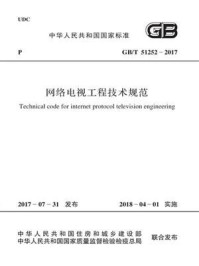 GB.T 51252-2017 网络电视工程技术规范/中华人民共和国工业和信息化部