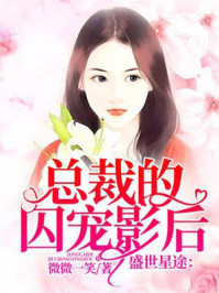 盛世星途：总裁的囚笼影后/微微一笑