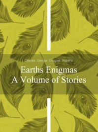 Earths Enigmas A Volume of Stories/Charles George Douglas Roberts