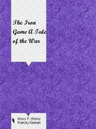 The Iron Game A Tale of the War/Henry Francis Keenan