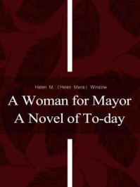 A Woman for Mayor A Novel of To-day/Helen Maria Winslow