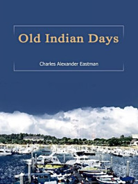 Old Indian Days/Charles Alexander Eastman