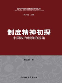 制度精神初探:中国政治制度的视角(当代中国政治制度研究丛书)/崔玉銮