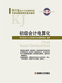 四川省会计从业资格考试专家命题预测试卷及解析 初级会计电算化（第二版）/四川省会计从业资格考试命题预测组 编著