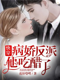 快穿:病娇反派他吃醋了/花粒唿哨-mob/epub/azw3/pdf电子书免费下载/书单推荐16km电子书