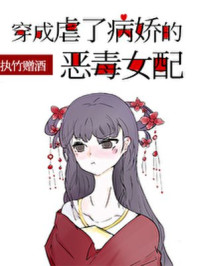 穿成虐了病娇的恶毒女配/执竹赠酒-mob/epub/azw3/pdf电子书免费下载/书单推荐16km电子书