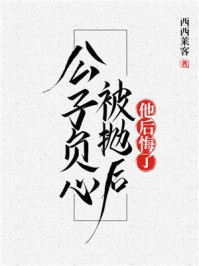 公子负心被抛后,他后悔了/西西莱客-mob/epub/azw3/pdf电子书免费下载/书单推荐16km电子书