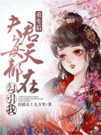 重生后,夫君每天都在勾引我/扶摇直上九万里-mob/epub/azw3/pdf电子书免费下载/书单推荐16km电子书