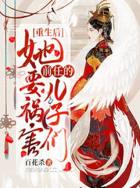 重生后,她要祸害前任的儿子们/百花杀-mob/epub/azw3/pdf电子书免费下载/书单推荐16km电子书