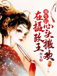 重生后，在摄政王心头撒欢/凰女-mob/epub/azw3/pdf电子书免费下载/书单推荐16km电子书