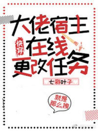 大佬宿主在线更改任务(快穿)/七彩叶子-mob/epub/azw3/pdf电子书免费下载/书单推荐16km电子书