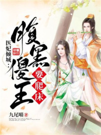 医妃倾城：腹黑傻王要爬床/九尾喵-mob/epub/azw3/pdf电子书免费下载/书单推荐16km电子书