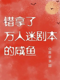 错拿了万人迷剧本的咸鱼/香草芋圆-mob/epub/azw3/pdf电子书免费下载/书单推荐16km电子书