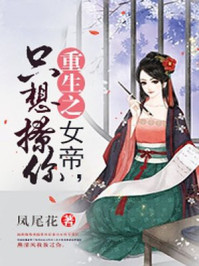 重生之女帝,只想撩你/凤尾花-mob/epub/azw3/pdf电子书免费下载/书单推荐16km电子书