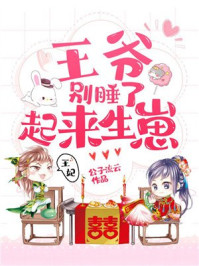 王爷别睡了,起来生崽!/公子流云-mob/epub/azw3/pdf电子书免费下载/书单推荐16km电子书