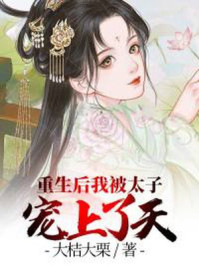 重生后我被太子宠上了天/大桔大栗-mob/epub/azw3/pdf电子书免费下载/书单推荐16km电子书