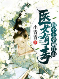 医女有毒:拐个王爷祸江山/小青青-mob/epub/azw3/pdf电子书免费下载/书单推荐16km电子书