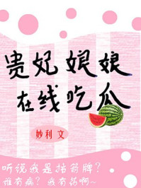 贵妃娘娘在线吃瓜/妙利-mob/epub/azw3/pdf电子书免费下载/书单推荐16km电子书