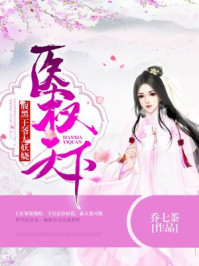 医权天下：腹黑王爷太妖娆/乔七茶-mob/epub/azw3/pdf电子书免费下载/书单推荐16km电子书