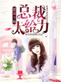 爱无下限,总裁太给力/爱写梦的胖墩-mob/epub/azw3/pdf电子书免费下载/书单推荐16km电子书