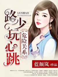 危险关系:路少玩心跳/蓝颜岚-mob/epub/azw3/pdf电子书免费下载/书单推荐16km电子书