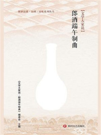 文学大家说·郎酒端午制曲/《文学大家说·郎酒端午制曲》编委会