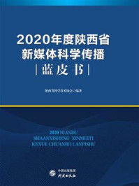 2020年度陕西省新媒体科学传播蓝皮书/陕西省科学技术协会