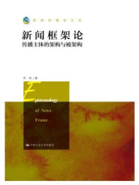 新闻框架论：传播主体的架构与被架构（新闻传播学文库）/肖伟
