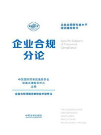 企业合规师专业水平培训辅导用书：企业合规分论/中国国际贸易促进委员会商事法律服务中心