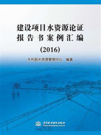 建设项目水资源论证报告书案例汇编(2016)/水利部水资源管理中心