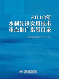 2018年水利先进实用技术重点推广指导目录/水利部科技推广中心