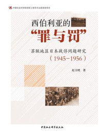 西伯利亚的“罪与罚”：苏联地区日本战俘问题研究：1945—1956/赵玉明