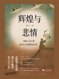 辉煌与悲情：300年大宋王朝何以从文治巅峰走向衰亡/傅小凡