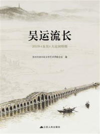 吴运流长:2019《东吴》大运河特辑/苏州市吴中区文学艺术界联合会