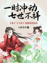 一时冲动，七世不祥（杨超越、丁禹兮主演《七时吉祥》影视原著）/九鹭非香